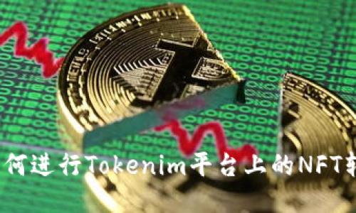  如何进行Tokenim平台上的NFT转账