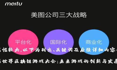 由于内容篇幅较大，以下为列出、关键词及后续详细内容的缩略版本

探索第二届世界区块链游戏大会：未来游戏的创新与发展