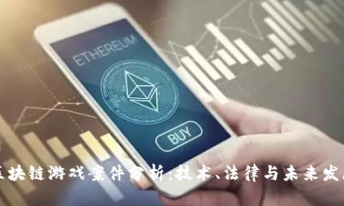 区块链游戏案件分析：技术、法律与未来发展