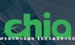 探索胡巴游戏区块链：重新定义数字游戏经济