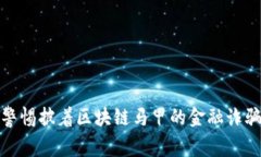 警惕披着区块链马甲的金融诈骗