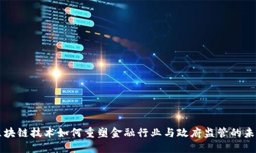 区块链技术如何重塑金融行业与政府监管的未来