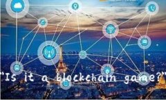 ＂Is it a blockchain game?＂