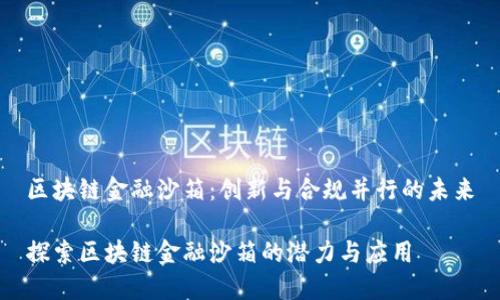 区块链金融沙箱：创新与合规并行的未来

探索区块链金融沙箱的潜力与应用