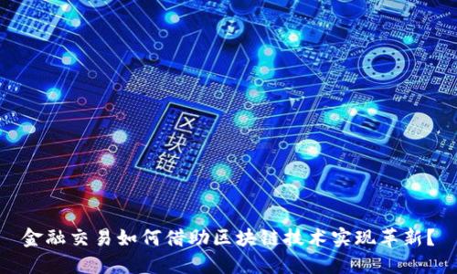 金融交易如何借助区块链技术实现革新？
